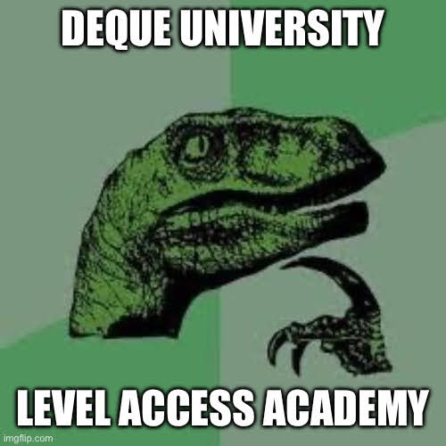 philosoraptor ponders their options: Deque University or Level Access Academy?