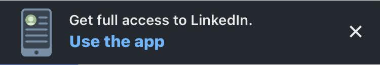 Screenshot of a notification banner from LinkedIn. The banner has a dark background and includes a small icon of a smartphone on the left side. The message reads, "Get full access to LinkedIn. Use the app," with the phrase "Use the app" highlighted in blue, indicating it is a clickable link. On the far right, there is an "X" symbol to close the notification. The banner prompts users to download and use the LinkedIn mobile application for a better experience.