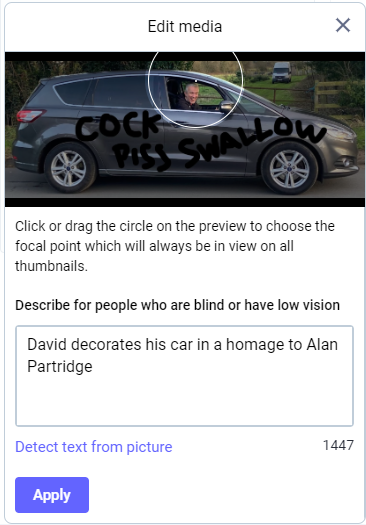 Screenshot of an 'Edit media' Dialog from Mastodon, a social media platform. It displays a picture of a man named David sitting in a car with the words 'COCK PISS SWALLOW' written in black on the car. There is a tool to select the focal point of the image by clicking or dragging a circle. Below the image, there is a text box labeled 'Describe for people who are blind or have low vision,' with the text: 'David decorates his car in a homage to Alan Partridge.' There is a "Detect text from picture" option and a "Apply" button at the bottom.
