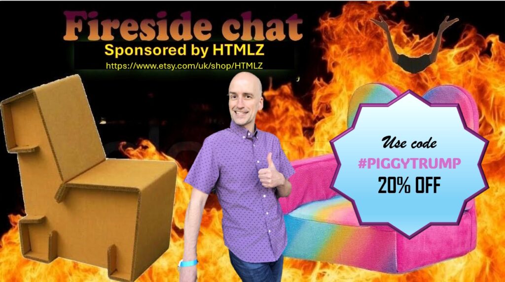 Fireside Chat with a plucky Adrian giving the thumbs up while standing between the plushy and cardboard seats surrounded by flames. Sponsored by HTMLZ, use code PIGGYTRUMP for 20% off all items.