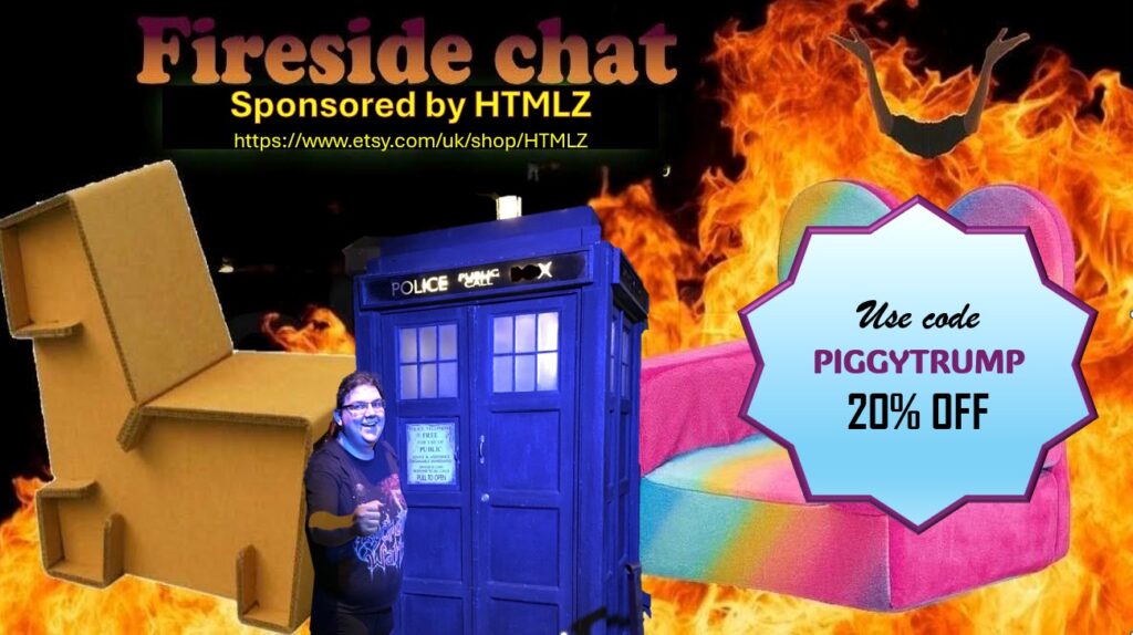 Fireside chat sponsored by HTMLZ. Use code PIGGYTRUMP for 20% off. Eric seemingly emerging from the Tardis.